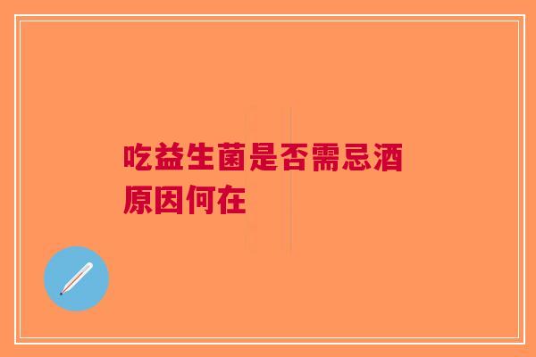 吃益生菌是否需忌酒 原因何在