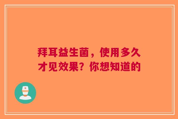 拜耳益生菌，使用多久才见效果？你想知道的
