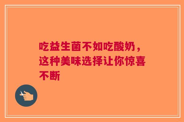 吃益生菌不如吃酸奶，这种美味选择让你惊喜不断