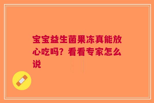 宝宝益生菌果冻真能放心吃吗？看看专家怎么说
