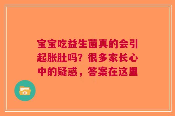 宝宝吃益生菌真的会引起胀肚吗？很多家长心中的疑惑，答案在这里