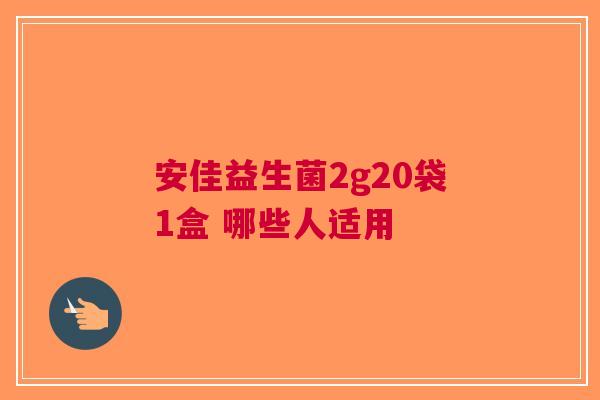 安佳益生菌2g20袋1盒 哪些人适用
