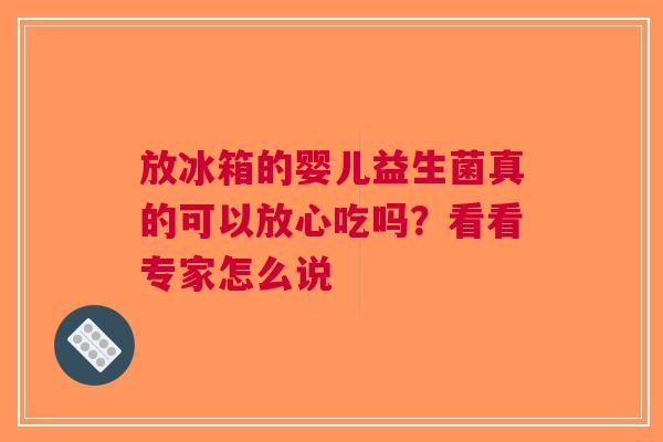 放冰箱的婴儿益生菌真的可以放心吃吗？看看专家怎么说