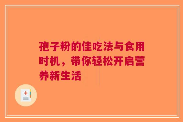 孢子粉的佳吃法与食用时机，带你轻松开启营养新生活