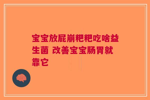 宝宝放屁崩粑粑吃啥益生菌 改善宝宝肠胃就靠它