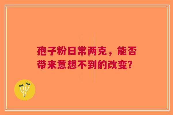 孢子粉日常两克，能否带来意想不到的改变？