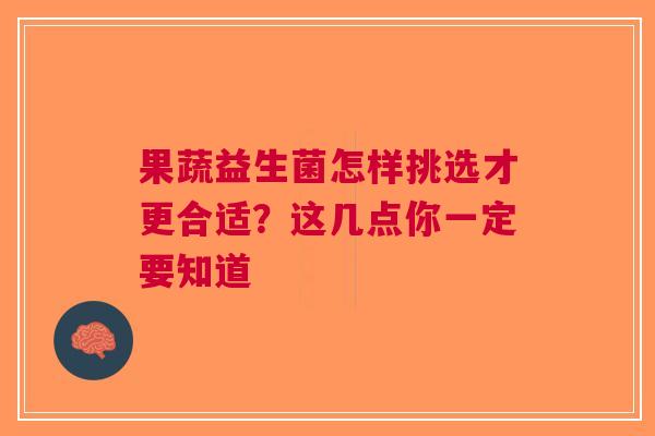 果蔬益生菌怎样挑选才更合适？这几点你一定要知道