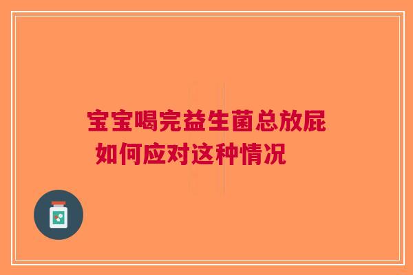 宝宝喝完益生菌总放屁 如何应对这种情况
