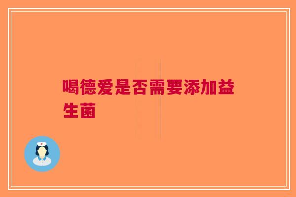 喝德爱是否需要添加益生菌